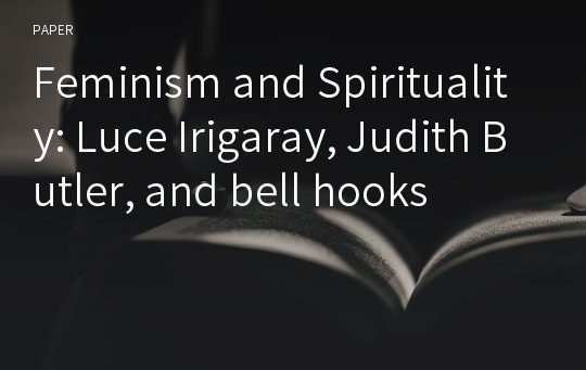 Feminism and Spirituality: Luce Irigaray, Judith Butler, and bell hooks