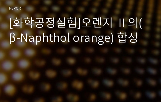 [화학공정실험]오렌지 Ⅱ의(β-Naphthol orange) 합성