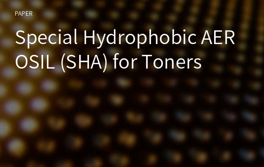 Special Hydrophobic AEROSIL (SHA) for Toners