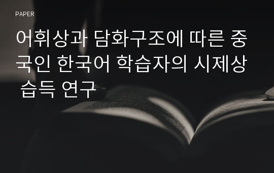 어휘상과 담화구조에 따른 중국인 한국어 학습자의 시제상 습득 연구