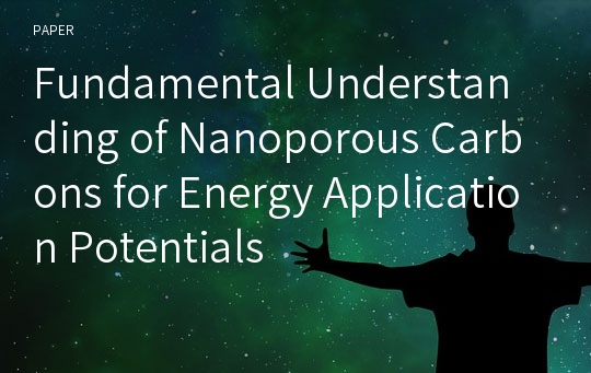 Fundamental Understanding of Nanoporous Carbons for Energy Application Potentials