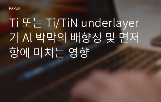 Ti 또는 Ti/TiN underlayer가 Al 박막의 배향성 및 면저항에 미치는 영향