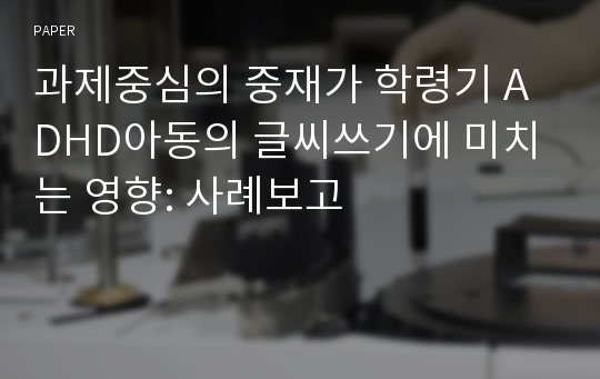 과제중심의 중재가 학령기 ADHD아동의 글씨쓰기에 미치는 영향: 사례보고