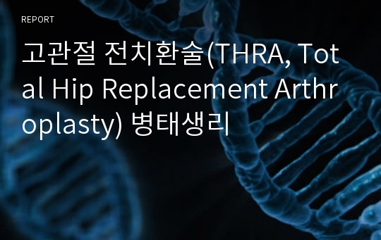 고관절 전치환술(THRA, Total Hip Replacement Arthroplasty) 병태생리