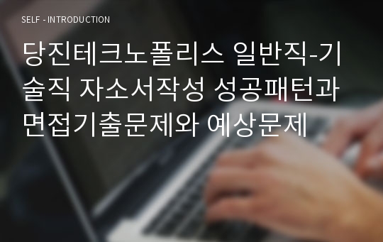 당진테크노폴리스 일반직-기술직 자소서작성 성공패턴과 면접기출문제와 예상문제