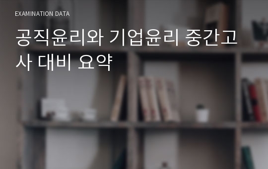 공직윤리와 기업윤리 중간고사 대비 요약