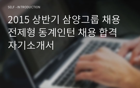 2015 상반기 삼양그룹 채용전제형 동계인턴 채용 합격 자기소개서