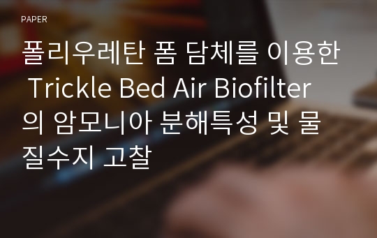폴리우레탄 폼 담체를 이용한 Trickle Bed Air Biofilter의 암모니아 분해특성 및 물질수지 고찰
