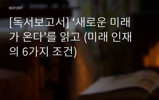 [독서보고서] ‘새로운 미래가 온다’를 읽고 (미래 인재의 6가지 조건)