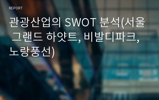 관광산업의 SWOT 분석(서울 그랜드 하얏트, 비발디파크, 노랑풍선)