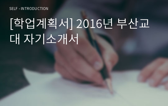 [학업계획서] 2016년 부산교대 자기소개서