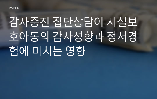 감사증진 집단상담이 시설보호아동의 감사성향과 정서경험에 미치는 영향