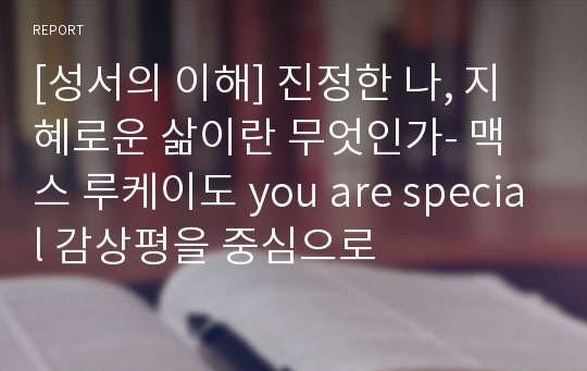 [성서의 이해] 진정한 나, 지혜로운 삶이란 무엇인가- 맥스 루케이도 you are special 감상평을 중심으로