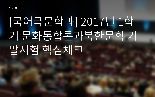 [국어국문학과] 2017년 1학기 문화통합론과북한문학 기말시험 핵심체크