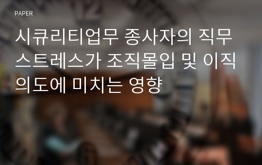 시큐리티업무 종사자의 직무스트레스가 조직몰입 및 이직의도에 미치는 영향