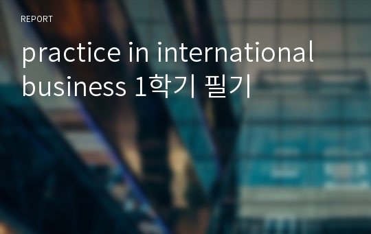 practice in international business 1학기 필기