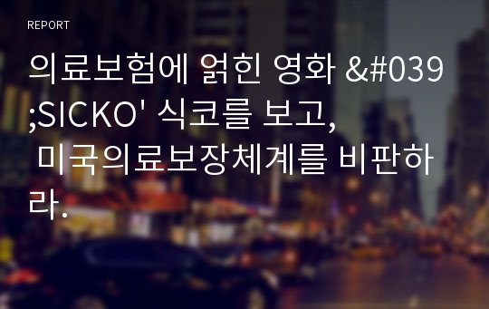 의료보험에 얽힌 영화 &#039;SICKO&#039; 식코를 보고, 미국의료보장체계를 비판하라.