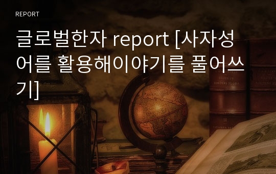 글로벌한자 report [사자성어를 활용해이야기를 풀어쓰기]