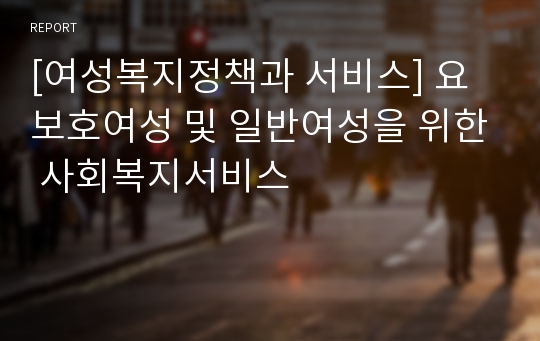 [여성복지정책과 서비스] 요보호여성 및 일반여성을 위한 사회복지서비스