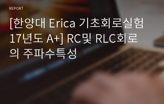 [한양대 Erica 기초회로실험 17년도 A+] RC및 RLC회로의 주파수특성