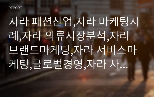 자라 패션산업,자라 마케팅사례,자라 의류시장분석,자라 브랜드마케팅,자라 서비스마케팅,글로벌경영,자라 사례분석,swot,stp,4p