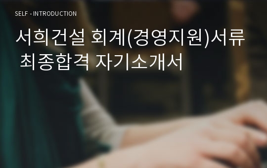 서희건설 회계(경영지원)서류 최종합격 자기소개서