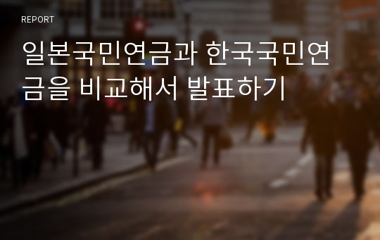 일본국민연금과 한국국민연금을 비교해서 발표하기