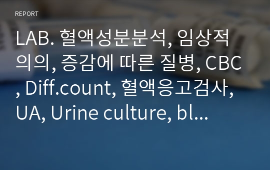 LAB. 혈액성분분석, 임상적 의의, 증감에 따른 질병, CBC, Diff.count, 혈액응고검사, UA, Urine culture, blood chemistry, ABGA, 단백면역화학검사, 면역혈청검사, 특수화학검사