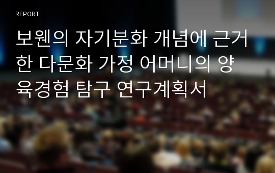 보웬의 자기분화 개념에 근거한 다문화 가정 어머니의 양육경험 탐구 연구계획서