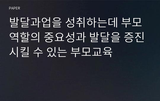 발달과업을 성취하는데 부모역할의 중요성과 발달을 증진시킬 수 있는 부모교육