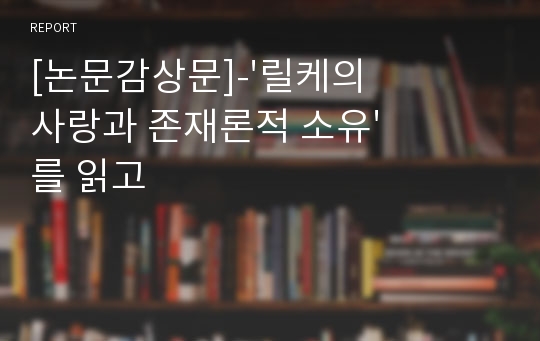 [논문감상문]-&#039;릴케의 사랑과 존재론적 소유&#039;를 읽고