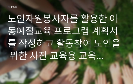 노인자원봉사자를 활용한 아동예절교육 프로그램 계획서를 작성하고 활동참여 노인을 위한 사전 교육용 교육교재 제작하기