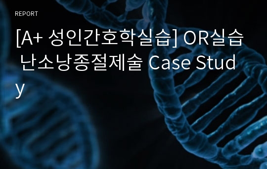 [A+ 성인간호학실습] OR실습 난소낭종절제술 Case Study