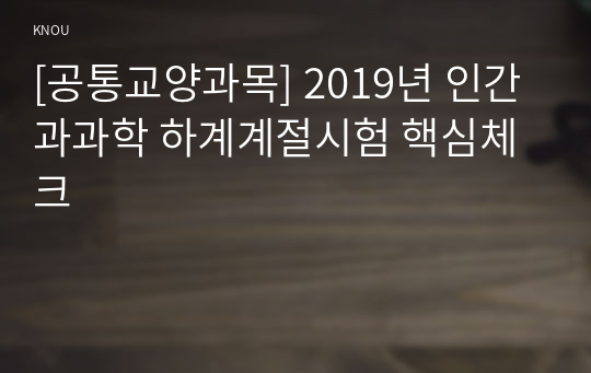 [공통교양과목] 2019년 인간과과학 하계계절시험 핵심체크