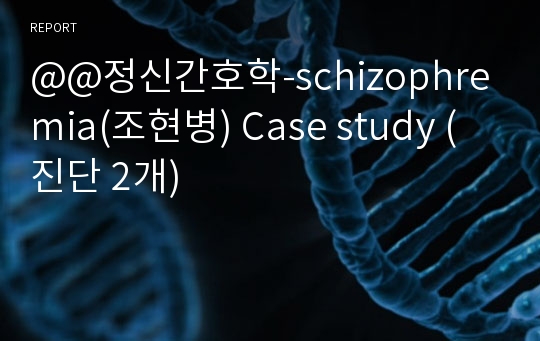 @@정신간호학-schizophremia(조현병) Case study (진단 2개)