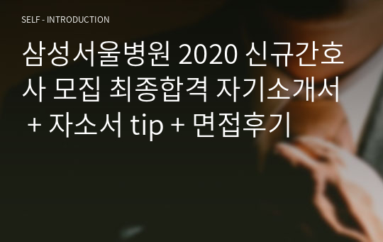 삼성서울병원 2020 신규간호사 모집 최종합격 자기소개서 + 자소서 tip + 면접후기