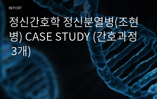 정신간호학 정신분열병(조현병) CASE STUDY (간호과정 3개)
