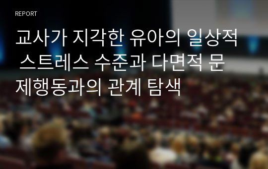 교사가 지각한 유아의 일상적 스트레스 수준과 다면적 문제행동과의 관계 탐색