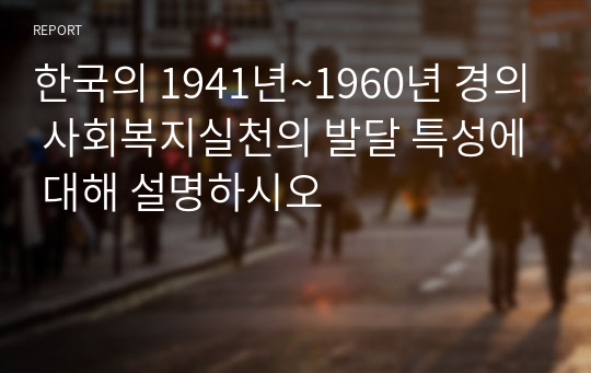 한국의 1941년~1960년 경의 사회복지실천의 발달 특성에 대해 설명하시오