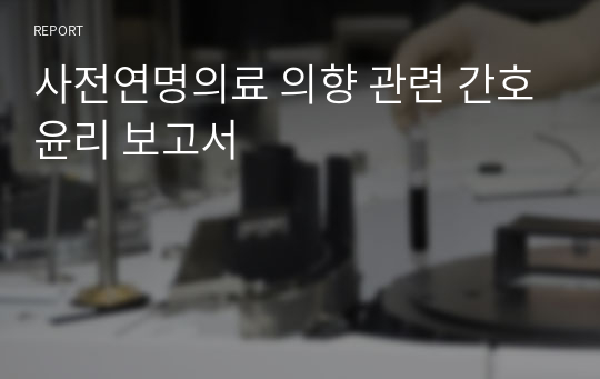 사전연명의료 의향 관련 간호윤리 보고서