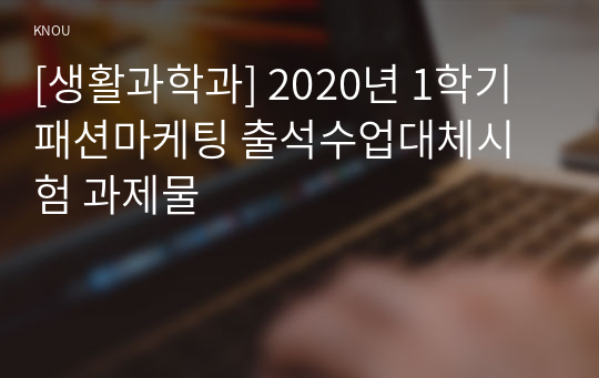 [생활과학과] 2020년 1학기 패션마케팅 출석수업대체시험 과제물