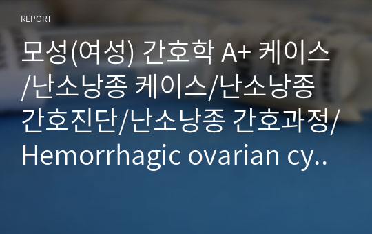 모성(여성) 간호학 A+ 케이스/난소낭종 케이스/난소낭종 간호진단/난소낭종 간호과정/Hemorrhagic ovarian cyst 간호진단 3개, 간호과정 1개로 구성된 케이스 입니다. 사진과 환자교육 예시까지 들어 있는 꼼꼼한 케이스이고 수술 후 급성 통증 케이스로 두고두고 간호과정 쓰기 유용할 것입니다.