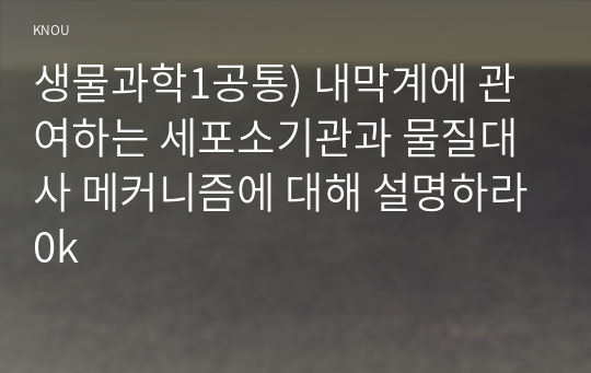 생물과학1공통) 내막계에 관여하는 세포소기관과 물질대사 메커니즘에 대해 설명하라0k