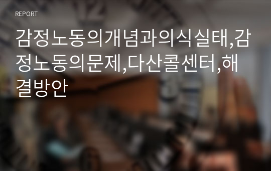 감정노동의개념과의식실태,감정노동의문제,다산콜센터,해결방안