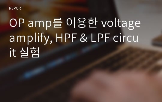 OP amp를 이용한 voltage amplify, HPF &amp; LPF circuit 실험