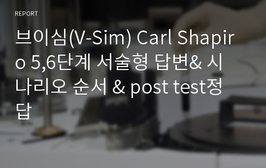 브이심(V-Sim) Carl Shapiro 5,6단계 서술형 답변&amp; 시나리오 순서 &amp; post test정답