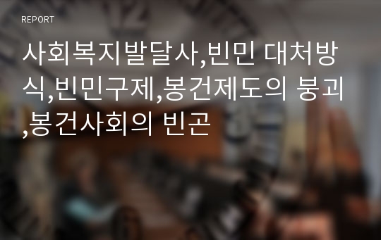 사회복지발달사,빈민 대처방식,빈민구제,봉건제도의 붕괴,봉건사회의 빈곤