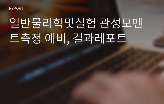 일반물리학및실험 관성모멘트측정 예비, 결과레포트