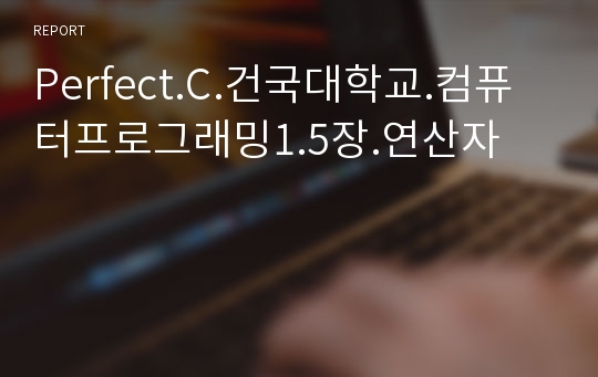 [건대 레포트 최다판매] Perfect.C.건국대학교.컴퓨터프로그래밍1.5장.연산자