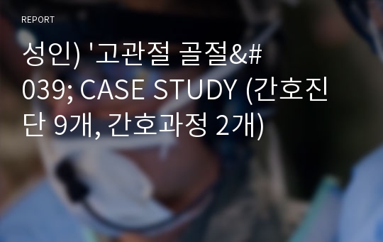 성인) &#039;고관절 골절&#039; CASE STUDY (간호진단 9개, 간호과정 2개)